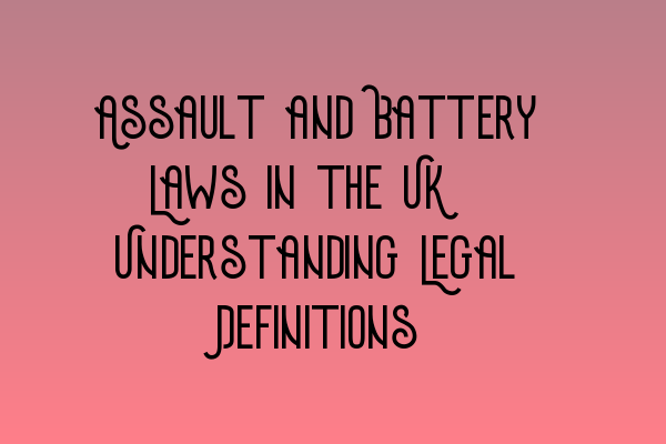 Featured image for Assault and Battery Laws in the UK: Understanding Legal Definitions