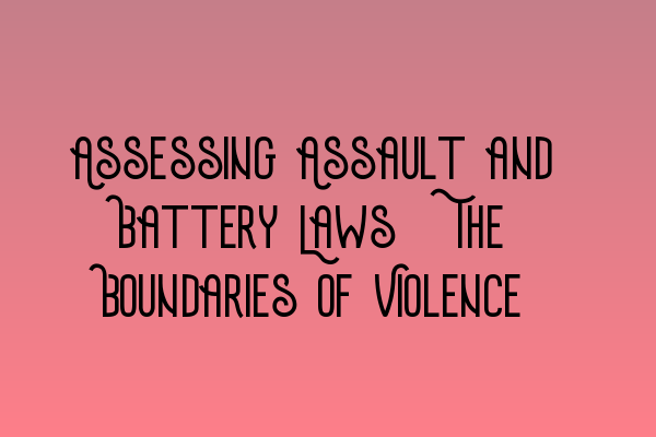 Assessing Assault and Battery Laws: The Boundaries of Violence