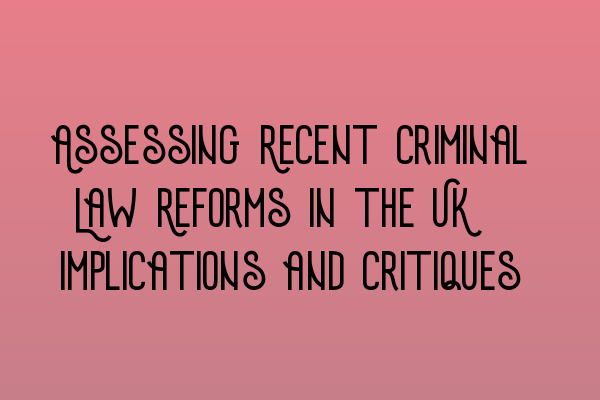 Assessing Recent Criminal Law Reforms in the UK: Implications and Critiques