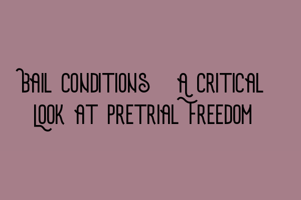 Bail Conditions: A Critical Look at Pretrial Freedom