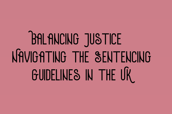 Featured image for Balancing Justice: Navigating the Sentencing Guidelines in the UK