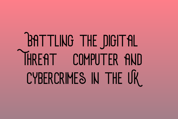 Featured image for Battling the Digital Threat: Computer and Cybercrimes in the UK