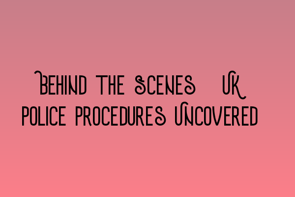 Featured image for Behind the Scenes: UK Police Procedures Uncovered