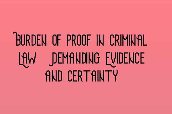 Featured image for Burden of Proof in Criminal Law: Demanding Evidence and Certainty