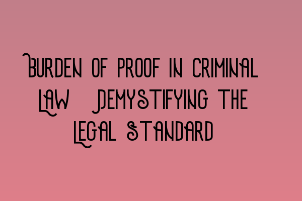 Featured image for Burden of Proof in Criminal Law: Demystifying the Legal Standard