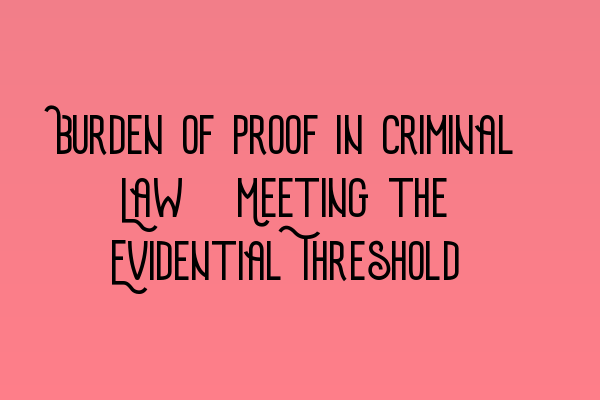 Burden of Proof in Criminal Law: Meeting the Evidential Threshold