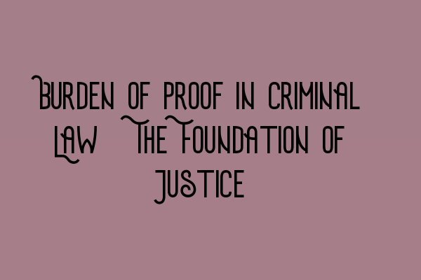 Featured image for Burden of Proof in Criminal Law: The Foundation of Justice