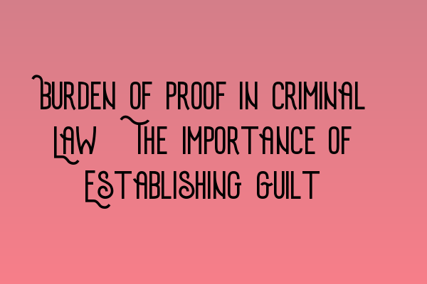 Featured image for Burden of Proof in Criminal Law: The Importance of Establishing Guilt