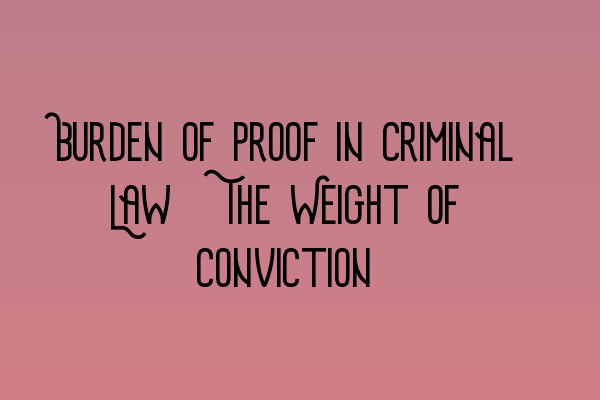 Burden of Proof in Criminal Law: The Weight of Conviction