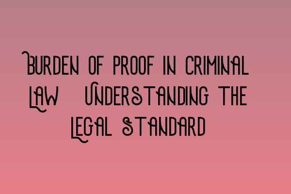 Burden of Proof in Criminal Law: Understanding the Legal Standard