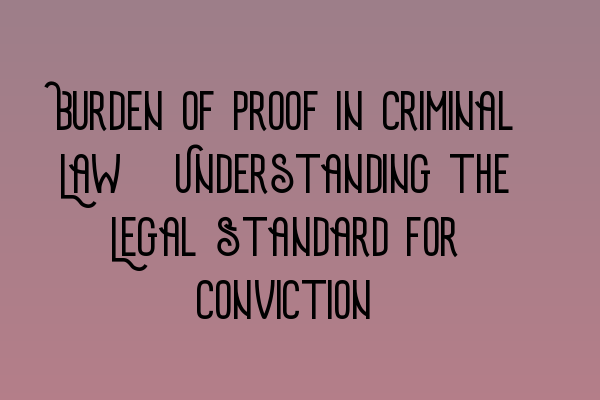 Featured image for Burden of Proof in Criminal Law: Understanding the Legal Standard for Conviction