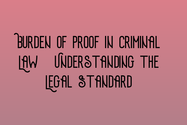 Featured image for Burden of Proof in Criminal Law: Understanding the Legal Standard