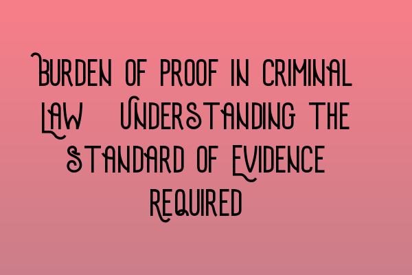 Featured image for Burden of Proof in Criminal Law: Understanding the Standard of Evidence Required