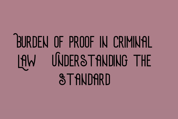 Burden of Proof in Criminal Law: Understanding the Standard