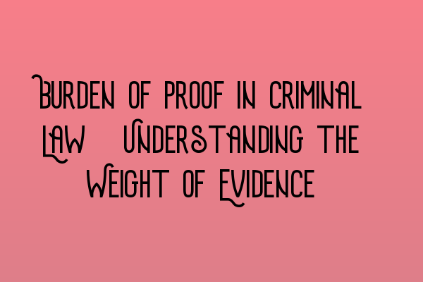 Featured image for Burden of Proof in Criminal Law: Understanding the Weight of Evidence