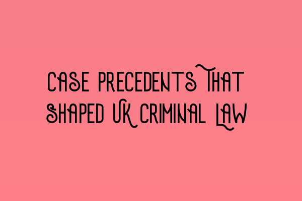 Featured image for Case Precedents That Shaped UK Criminal Law