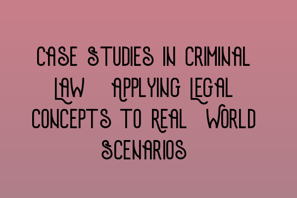 Featured image for Case Studies in Criminal Law: Applying Legal Concepts to Real-World Scenarios