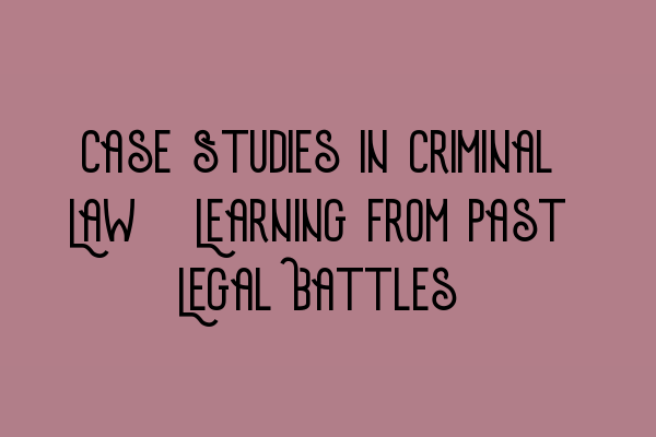 Featured image for Case Studies in Criminal Law: Learning from Past Legal Battles