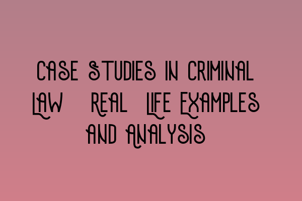 Featured image for Case Studies in Criminal Law: Real-Life Examples and Analysis