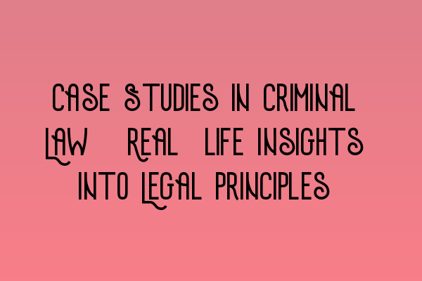 Featured image for Case Studies in Criminal Law: Real-life Insights into Legal Principles