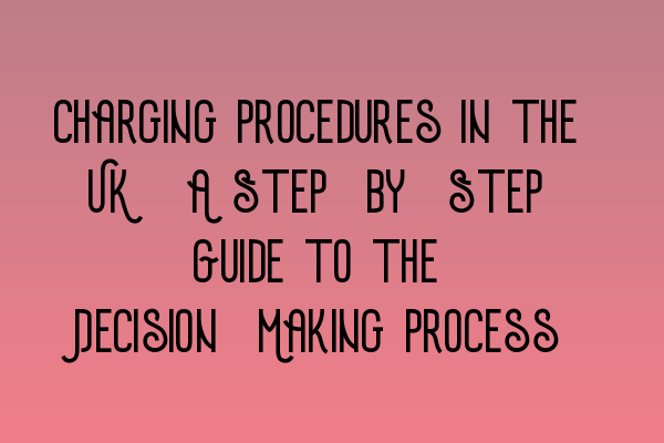 Featured image for Charging Procedures in the UK: A Step-by-Step Guide to the Decision-Making Process