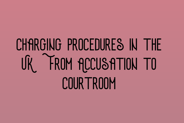 Featured image for Charging Procedures in the UK: From Accusation to Courtroom