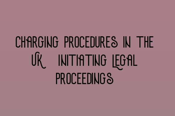 Featured image for Charging Procedures in the UK: Initiating Legal Proceedings