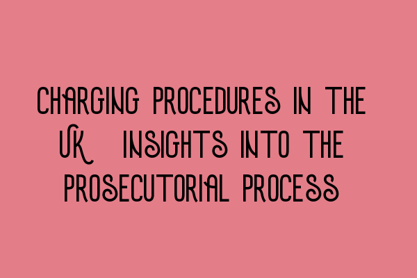 Featured image for Charging Procedures in the UK: Insights into the Prosecutorial Process