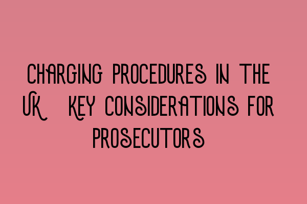 Featured image for Charging Procedures in the UK: Key Considerations for Prosecutors