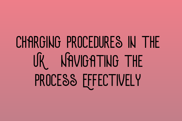 Featured image for Charging Procedures in the UK: Navigating the Process Effectively