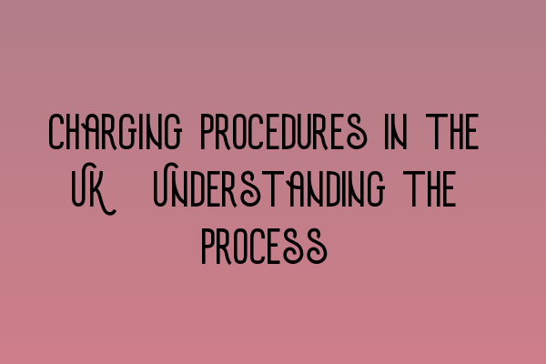 Featured image for Charging Procedures in the UK: Understanding the Process