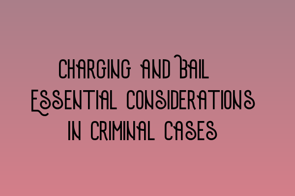 Featured image for Charging and Bail: Essential Considerations in Criminal Cases