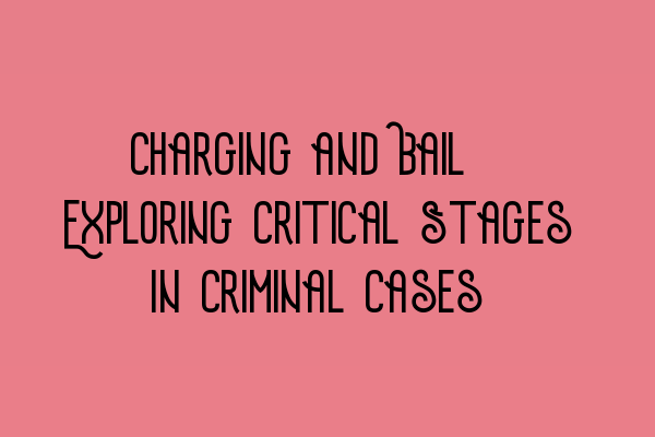 Charging and Bail: Exploring Critical Stages in Criminal Cases