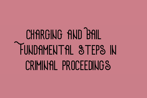 Charging and Bail: Fundamental Steps in Criminal Proceedings