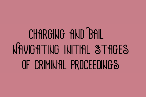 Charging and Bail: Navigating Initial Stages of Criminal Proceedings