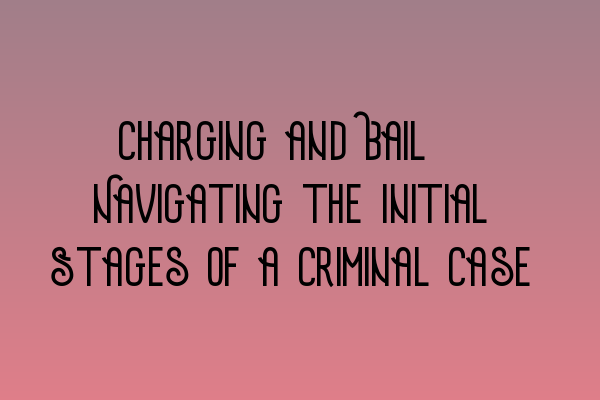 Featured image for Charging and Bail: Navigating the Initial Stages of a Criminal Case