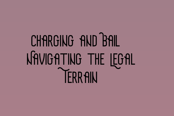 Featured image for Charging and Bail: Navigating the Legal Terrain