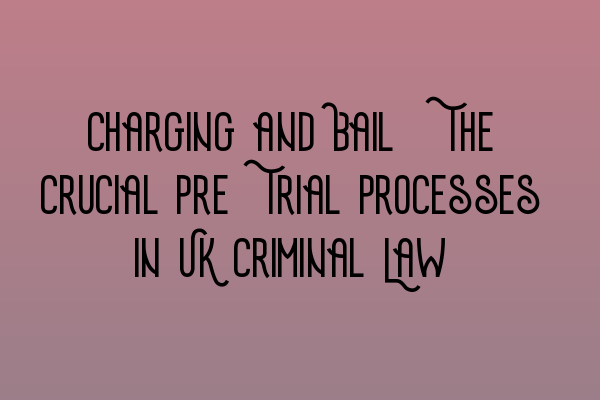 Featured image for Charging and Bail: The Crucial Pre-Trial Processes in UK Criminal Law