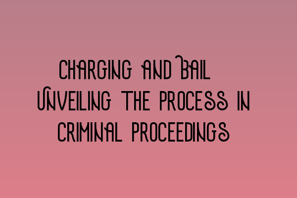 Featured image for Charging and Bail: Unveiling the Process in Criminal Proceedings