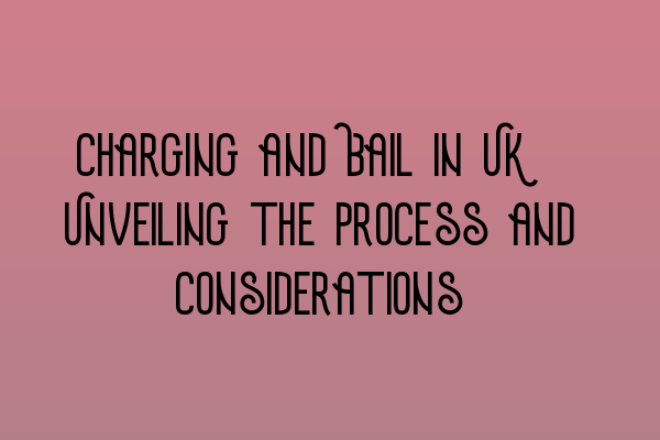 Featured image for Charging and Bail in UK: Unveiling the Process and Considerations