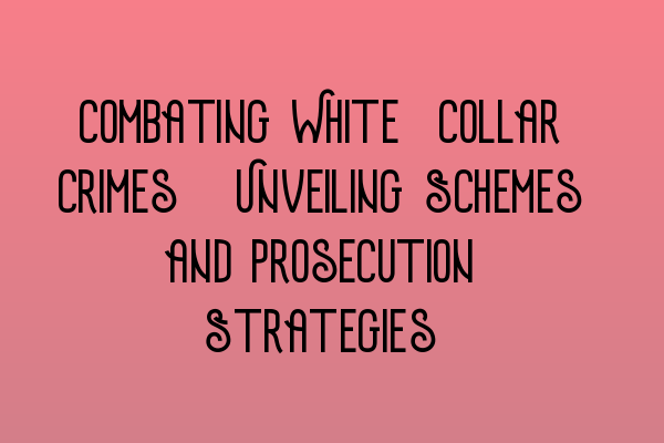 Featured image for Combating White-Collar Crimes: Unveiling Schemes and Prosecution Strategies