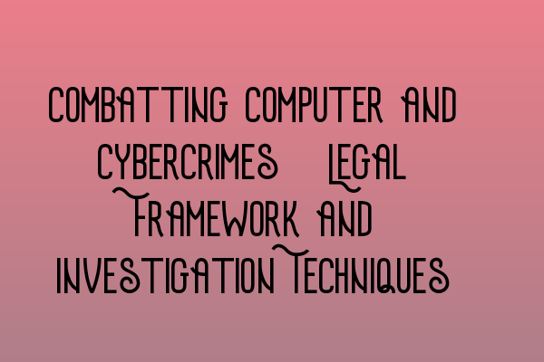 Featured image for Combatting Computer and Cybercrimes: Legal Framework and Investigation Techniques