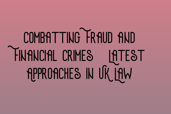 Featured image for Combatting Fraud and Financial Crimes: Latest Approaches in UK Law