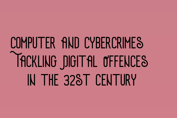 Computer and Cybercrimes: Tackling Digital Offences in the 21st Century