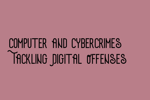 Computer and Cybercrimes: Tackling Digital Offenses