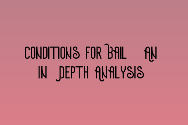 Conditions for Bail: An In-Depth Analysis