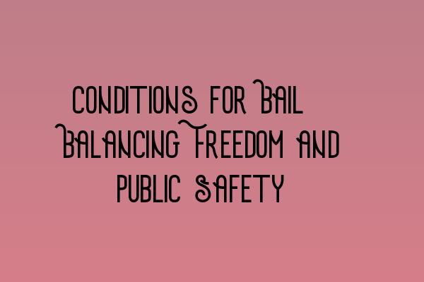 Conditions for Bail: Balancing Freedom and Public Safety