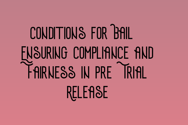 Featured image for Conditions for Bail: Ensuring Compliance and Fairness in Pre-Trial Release