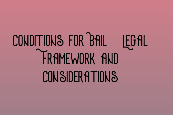 Conditions for Bail: Legal Framework and Considerations