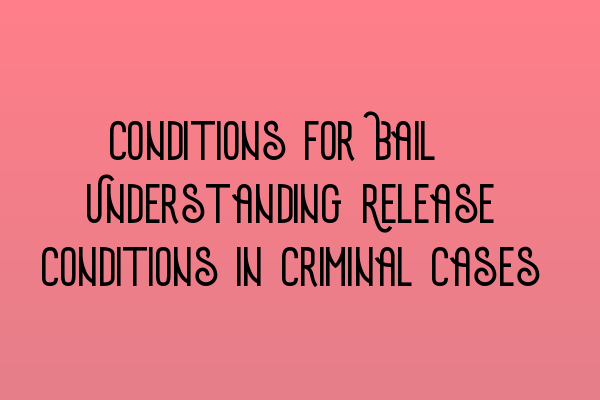 Featured image for Conditions for Bail: Understanding Release Conditions in Criminal Cases